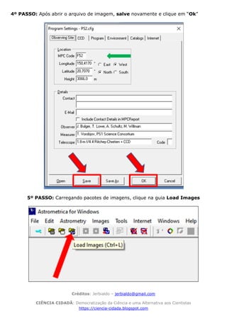 Créditos: Jerbialdo – jerbialdo@gmail.com
CIÊNCIA CIDADÃ: Democratização da Ciência e uma Alternativa aos Cientistas
https://ciencia-cidada.blogspot.com
4º PASSO: Após abrir o arquivo de imagem, salve novamente e clique em “Ok”
5º PASSO: Carregando pacotes de imagens, clique na guia Load Images
 