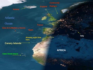 France Iceland Italy Continental  Platform England ÁFRICA Already night time here. Spain Atlantic Ocean Cabo Verde Island ...
