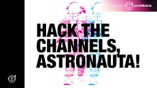 HACK THE
CHANNELS,
ASTRONAUTA!
 