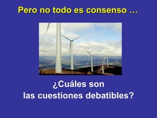 Pero no todo es consenso …




        ¿Cuáles son
 las cuestiones debatibles?
 