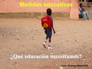 Medidas educativas




¿Qué educación necesitamos?
                   Foto: Rodrigo Mascarell
 