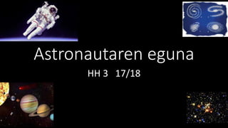 Astronautaren eguna
HH 3 17/18
 
