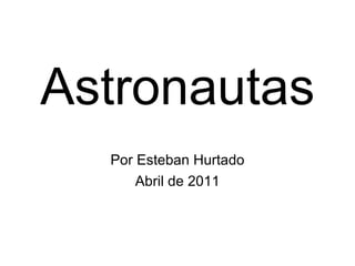 Astronautas Por Esteban Hurtado Abril de 2011 