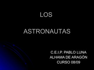 LOS  ASTRONAUTAS C.E.I.P. PABLO LUNA ALHAMA DE ARAGÓN CURSO 08/09 