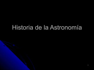 11
Historia de la AstronomíaHistoria de la Astronomía
 