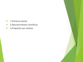  1.Primeras teorías
 2.Descubrimientos científicos
 3.Propulsión por cohetes
 
