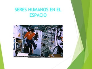 SERES HUMANOS EN EL
ESPACIO
 