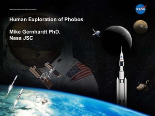 National Aeronautics and Space Administration
Human Exploration of Phobos
Mike Gernhardt PhD.
Nasa JSC
 