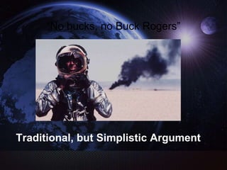 “No bucks, no Buck Rogers”
Traditional, but Simplistic Argument
 