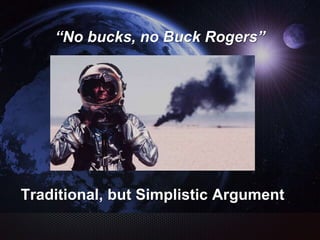 “No bucks, no Buck Rogers”
Traditional, but Simplistic Argument
 