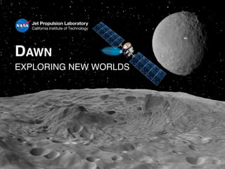 1Astronauts and Robots: Partners in Space Science and ExplorationMay 13, 2015
DAWN
EXPLORING NEW WORLDS
 