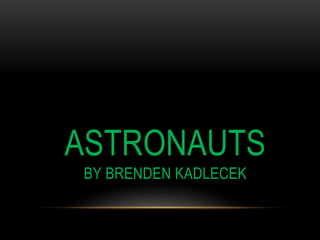 ASTRONAUTS
BY BRENDEN KADLECEK
 