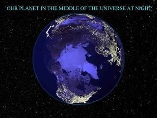OUR PLANET IN THE MIDDLE OF THE UNIVERSE AT NIGHT 