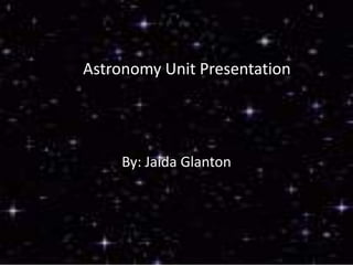 Astronomy Unit Presentation

By: Jaida Glanton

 