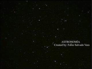 ASTRONOMÍA  Created by: Fabio Salvado Vara 
