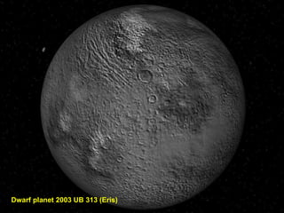 Dwarf planet 2003 UB 313 (Eris)
 