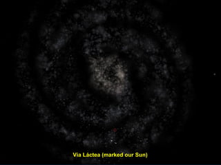 Via Láctea (marked our Sun)
 
