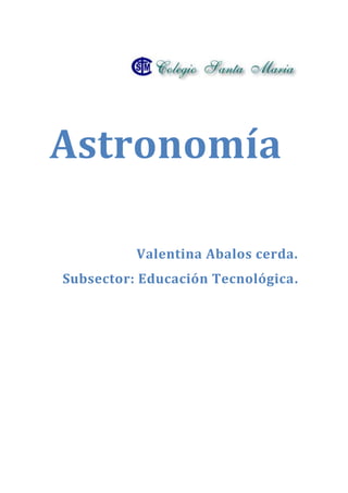 Astronomía
Valentina Abalos cerda.
Subsector: Educación Tecnológica.
 