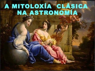 A MITOLOXÍA CLÁSICA
   NA ASTRONOMÍA
 