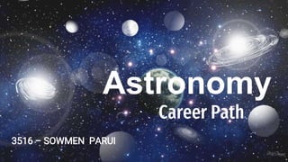 Career Path
3516 – SOWMEN PARUI
Astronomy
 