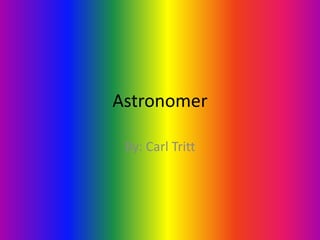 Astronomer By: Carl Tritt 