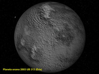 Planeta enano 2003 UB 313 (Eris)
 