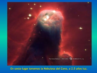 En sexto lugar tenemos la Nebulosa del Cono, a 2.5 años luz. 