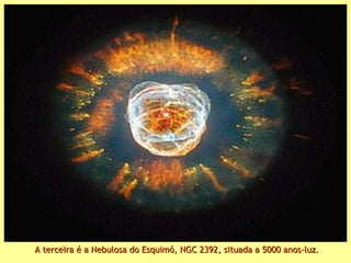 A terceira é a Nebulosa do Esquimó, NGC 2392, situada a 5000 anos-luz. 