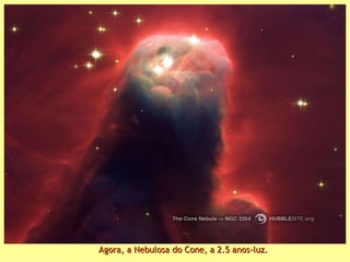 Agora, a Nebulosa do Cone, a 2.5 anos-luz. 