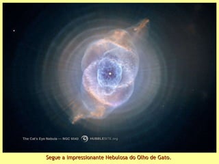 Segue a impressionante Nebulosa do Olho de Gato. 