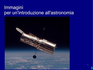 1
Immagini
per un'introduzione all'astronomia
 