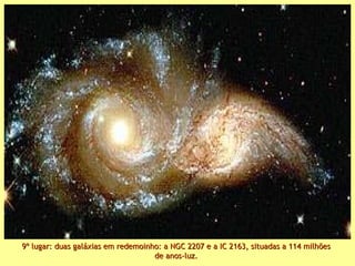 9º lugar: duas galáxias em redemoinho: a NGC 2207 e a IC 2163, situadas a 114 milhões de anos-luz. 