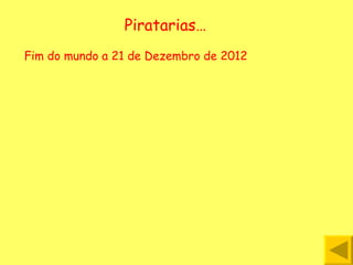 Piratarias… Fim do mundo a 21 de Dezembro de 2012 