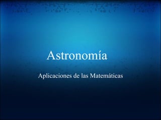 Astronomía      Aplicaciones de las Matemáticas 