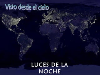 LUCES DE LA
  NOCHE
 