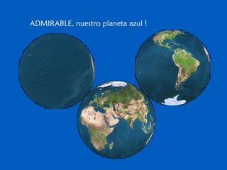 ADMIRABLE, nuestro planeta azul !
 