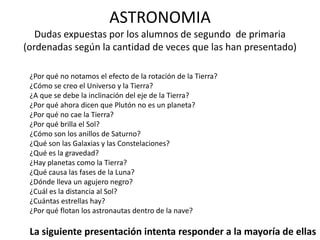 ASTRONOMIA
   Dudas expuestas por los alumnos de segundo de primaria
(ordenadas según la cantidad de veces que las han pre...