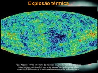 Nota: Mapa que retrata o momento de origem do universo. As manchas vermelhas
indicam regiões mais 'quentes', e as azuis, as mais 'frias'. A forma oval reflete
uma projeção bidimensional similar à usada para representar o globo terrestre.
 