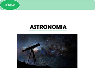 ASTRONOMIA
CIÊNCIAS
 