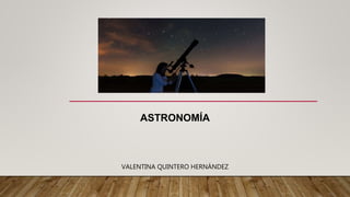 ASTRONOMÍA
VALENTINA QUINTERO HERNÁNDEZ
 