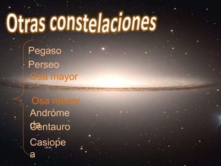 Otras constelacionesPegasoPerseoOsa mayorOsa menorAndrómedaCentauroCasiopea