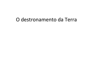 O destronamento da Terra 