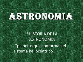 ASTRONOMIA *HISTORIA DE LA ASTRONOMIA *planetas que conforman el sistema heliocéntrico 