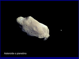 Asteroide o pianetino
 