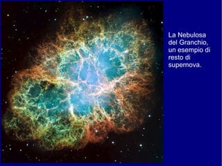 La Nebulosa
del Granchio,
un esempio di
resto di
supernova.
 