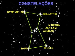 CONSTELAÇÕES BETELGEUSE BELLATRIX ALNITAK MINTAKA ALNILAM SAIPH RIGUEL 