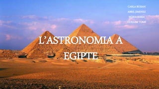 L’ASTRONOMIA A
EGIPTE
CARLA BUISAN
ABRIL JIMENEZ
NÚRIA RIERA
GUILLEM TOMÉ
 