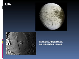 LUA




      IMAGEM APROXIMADA
      DA SUPERFÍCIE LUNAR
 