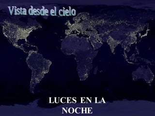 LUCES EN LA NOCHE Vista desde el cielo 