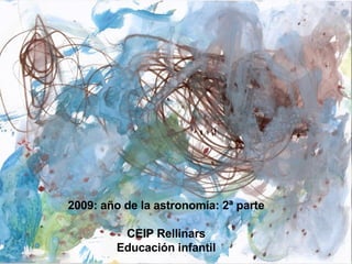 2009: año de la astronomía: 2ª parte CEIP Rellinars Educación infantil 